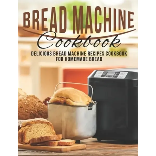 Bread Machine Cookbook: Delicious Bread Machine Recipes Cookbook for Homemade Bread - Paperback