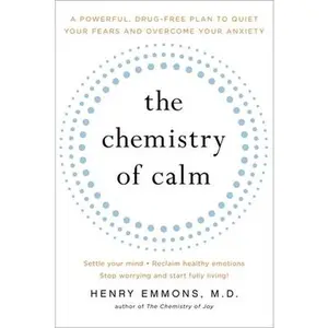 USED-The Chemistry of Calm: A Powerful, Drug-Free Plan to Quiet Your Fears and Overcome Your Anxiety by Emmons MD, Henry (Paperback)