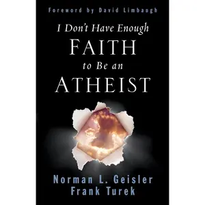 I Don't Have Enough Faith to Be an Atheist -- Norman L. Geisler - Paperback
