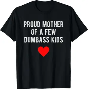 [100% Cotton] Proud Mother Of A Few Dumbass Kids Funny Mother'S Day T-Shirt T-Shirt For Men And Women
