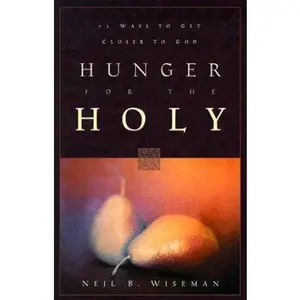 USED-Hunger for the Holy: 71 Ways to Get Closer to God by Neil B. Wiseman (Paperback)