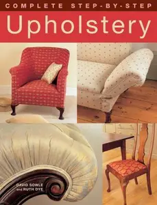 USED-Complete Step-by-Step Upholstery (IMM Lifestyle Books) 15 Projects from Seats to a Chesterfield Sofa; Techniques including Stripping Furniture, Webbing, Tying Springs, Stuffing, & Making Cutting Plans by David Sowle (Paperback)