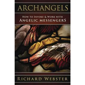 Archangels: How to Invoke Angelic Messengers by Richard Webster