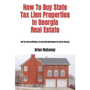 USED-How To Buy State Tax Lien Properties In Georgia Real Estate: Get Tax Lien Certificates, Tax Lien And Deed Homes For Sale In Georgia by Mahoney, Brian (Paperback)