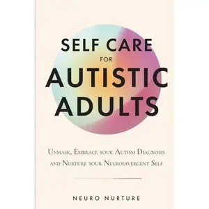 USED-Self Care for Autistic Adults: Unmask, Embrace Your Autism Diagnosis and Thrive as Your Neurodivergent Self (Embracing Neurodiversity Series) by Neuro Nurture (Paperback)