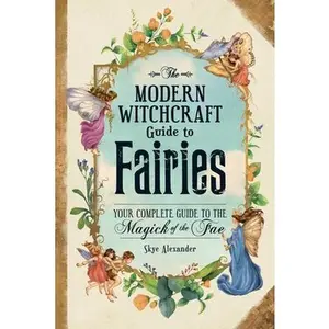 USED-The Modern Witchcraft Guide to Fairies: Your Complete Guide to the Magick of the Fae by Alexander, Skye (Hardcover)