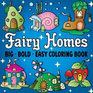 Fairy Homes Coloring Book: 50 Big, Bold & Easy Designs for Relaxation: Simple, Large Print Fantasy Houses for Kids, Teens, Adults, and Seniors (Easy Palette)