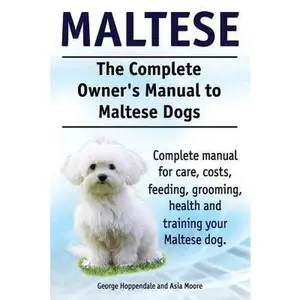 USED-Maltese. The Complete Owners manual to Maltese dogs. Complete manual for care, costs, feeding, grooming, health and training your Maltese dog. by Moore, Asia (Paperback)