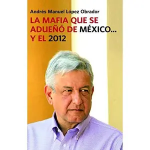 USED Book - La mafia que se adueno de Mexico... y el 2012 / The Mafia That Has Taken Over Mexico...and 2012 (Spanish Edition) by Andres Manuel Lopez Obrador (Paperback) - spanish