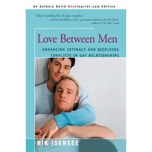 USED-Love Between Men: Enhancing Intimacy And Resolving Conflicts In Gay Relationships by Rik Isensee (Paperback)