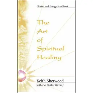 USED-The Art of Spiritual Healing: Chakra & Energy Bodywork by Keith Sherwood (Paperback)