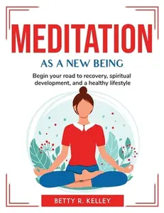 USED-Meditation As a New Being: Begin your road to recovery, spiritual development, and a healthy lifestyle by Betty R Kelley (Paperback)