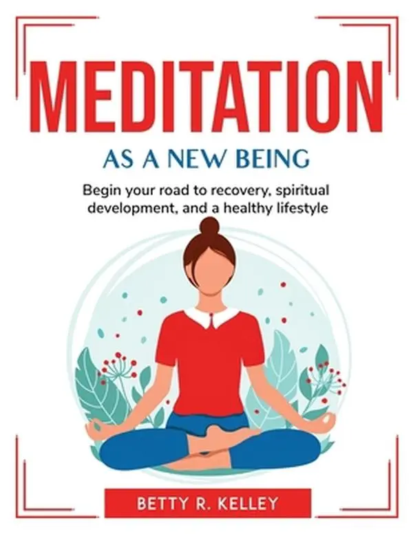 USED-Meditation As a New Being: Begin your road to recovery, spiritual development, and a healthy lifestyle by Betty R Kelley (Paperback)