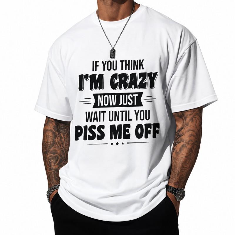 Funny Sassy T Shirt If You Think Im Crazy Now Just Wait Until You Piss Me Off Humor Graphic Tee For Men Oversized Summer Top