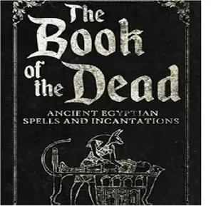 The Book of the Dead: Ancient Egyptian Spells and Incantations - Elegant Illustrations for Practical Use in Ancient Egyptian Culture summary