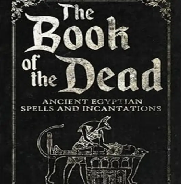 The Book of the Dead: Ancient Egyptian Spells and Incantations - Elegant Illustrations for Practical Use in Ancient Egyptian Culture summary