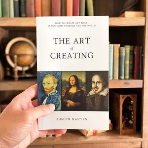 The Art of Creating: How To Create Art That Transforms Yourself And The World