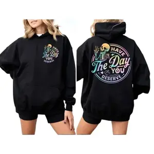 Graphic Have The Day You Deserve 2 Sides Hoodie Sweatshirt T-Shirt, Inspiration Graphic Shirt, Motivational Graphic Shirt, Positive Vibes Shirt, Skeleton Shirt Comfortable Fabric Fitted Top, Halloween Shirt, Full Color, Printed In The USA