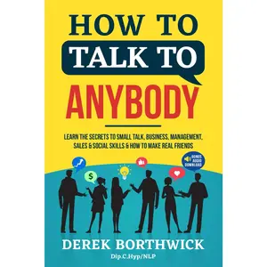 How to Talk to Anybody: Learn the Secrets to Small Talk, Business, Management, Sales & Social Conversations & How to Make Real Friends (Communication Skills)