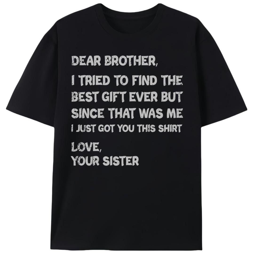 Dear Brother I Tried To Find The Best Gift Ever T-Shirt, Funny Sibling Gift Tee From Sister, Brother Birthday Casual Shirt