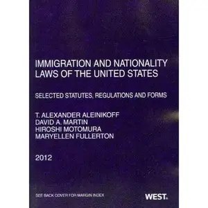 USED-Aleinikoff, Martin, Motomura, and Fullerton's Immigration and Nationality Laws of the United States: Selected Statutes, Regulations and Forms, 2012 by Thomas Aleinikoff (Paperback)