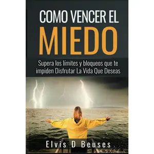 Como Vencer El Miedo: Supera los limites y bloqueos que te impiden Disfrutar La Vida Que Deseas (Miedo y Ansiedad) (Spanish Edition)