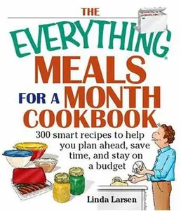 USED-The Everything Meals For A Month Cookbook: Smart Recipes To Help You Plan Ahead, Save Time, And Stay On Budget by Linda Larsen (Paperback)