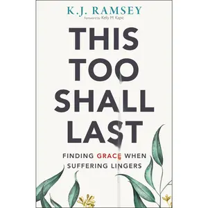 This Too Shall Last: Finding Grace When Suffering Lingers by K.J.  Ramsey||Kelly M. Kapic [Paperback Book]