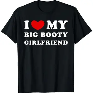 I Love My Big Booty Girlfriend I Heart My Big Booty GF T-Shirt Cotton Short Sleeve Tee