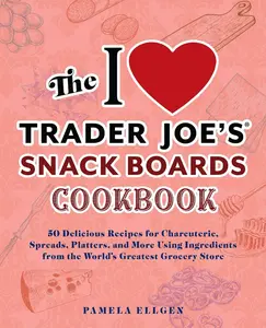 USED-The I Love Trader Joe's Snack Boards Cookbook: 50 Delicious Recipes for Charcuterie, Spreads, Platters, and More Using Ingredients from the World's Gr by Ellgen, Pamela (Paperback)