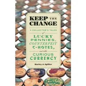 USED-Keep the Change: A Collector's Tales of Lucky Pennies, Counterfeit C-Notes, and Other Curious Currency by Spiller, Harley J. (Paperback)