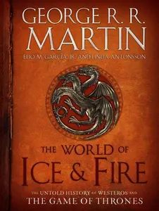 The World of Ice & Fire: The Untold History of Westeros and the Game of Thrones by George R. R. Martin (Hardcover)