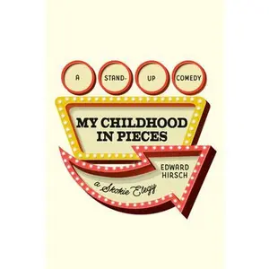 My Childhood in Pieces: A Stand-Up Comedy, a Skokie Elegy -- Edward Hirsch, Hardcover