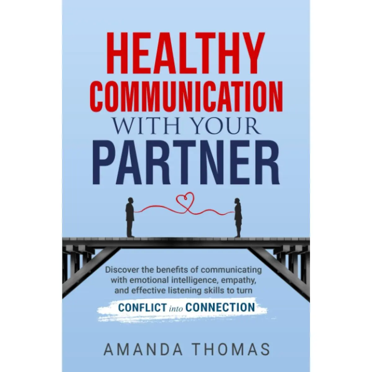 Healthy Communication With Your Partner: Discover the Benefits of Communicating with Emotional Intelligence, Empathy & Effective Listening Skills to Turn Conflict into Connection Paperback – August 3, 2023
