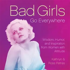 USED-Bad Girls Go Everywhere: Wisdom, Humor, and Inspiration from Women with Attitude by Petras, Kathryn (Hardcover)