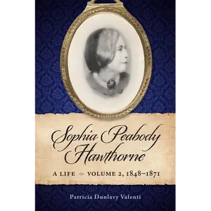 Sophia Peabody Hawthorne: A Life, Volume 2, 1848-1871 - Paperback