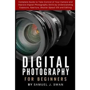 USED-Digital Photography for Beginners: Complete Guide to Take Control of Your Camera and Improve Digital Photography Skills by Understanding Exposure, Ape by J. Swan, Samuel (Paperback)