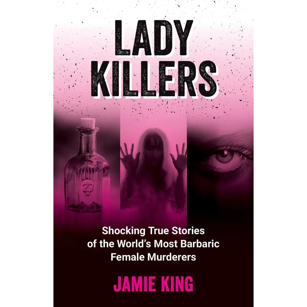 USED-Lady Killers: Shocking True Stories of the World's Most Barbaric Female Murderers by King, Jamie (Paperback)