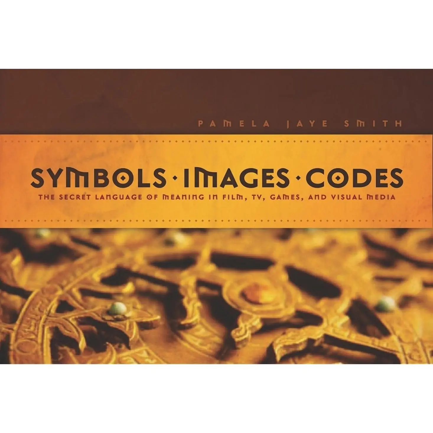 USED-Symbols * Images * Codes: The Secret Language of Meaning in Film, TV, Games, and Visual Media by Pamela Jaye Smith (Paperback)