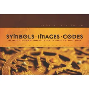 USED-Symbols * Images * Codes: The Secret Language of Meaning in Film, TV, Games, and Visual Media by Pamela Jaye Smith (Paperback)