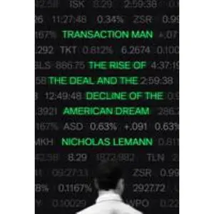USED-Transaction Man: The Rise of the Deal and the Decline of the American Dream by Lemann, Nicholas (Hardcover)