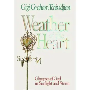 USED-Weather of the Heart: Glimpses of God in Sunlight and Storm by Gigi Graham Tchividjian (Hardcover)