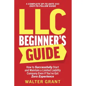 LLC Beginner’s Guide: How to Successfully Start and Maintain a Limited Liability Company Even if You’ve Got Zero Experience (A Complete Up-to-Date & Easy-to-Follow Guide) Paperback – April 26, 2023