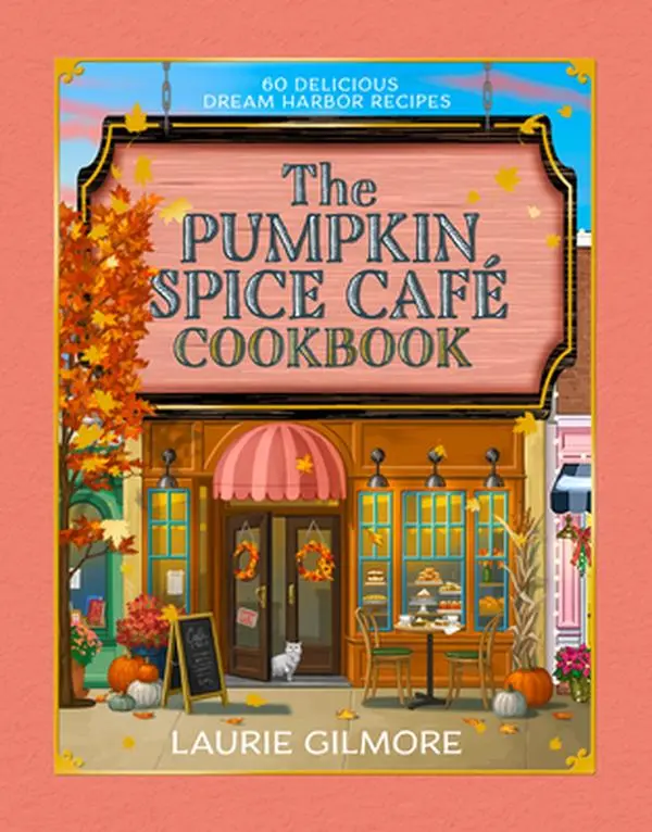 The Official Pumpkin Spice Café Cookbook: 60 Delicious Dream Harbor Recipes -- Laurie Gilmore, Hardcover
