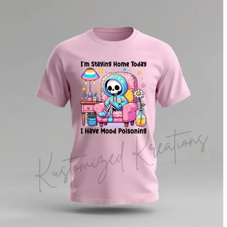 I'm Staying Home Today I Have Mood Poisoning • T-shirt Tee Shirt Comfortable Unisex Top Sublimation Graphic Cute Stylish Casual Crewneck Skull Funny Sarcasm