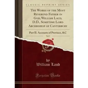 USED-The Works of the Most Reverend Father in God, William Laud, D.D., Sometime Lord Archbishop of Canterbury, Vol. 5: Part II. Accounts of Province, &c (C by Laud, William (Paperback)