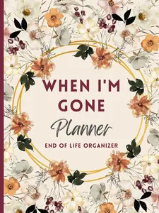 When I'm Gone Planner: My Final Wishes, End of Life Organizer, Important Information For my Family