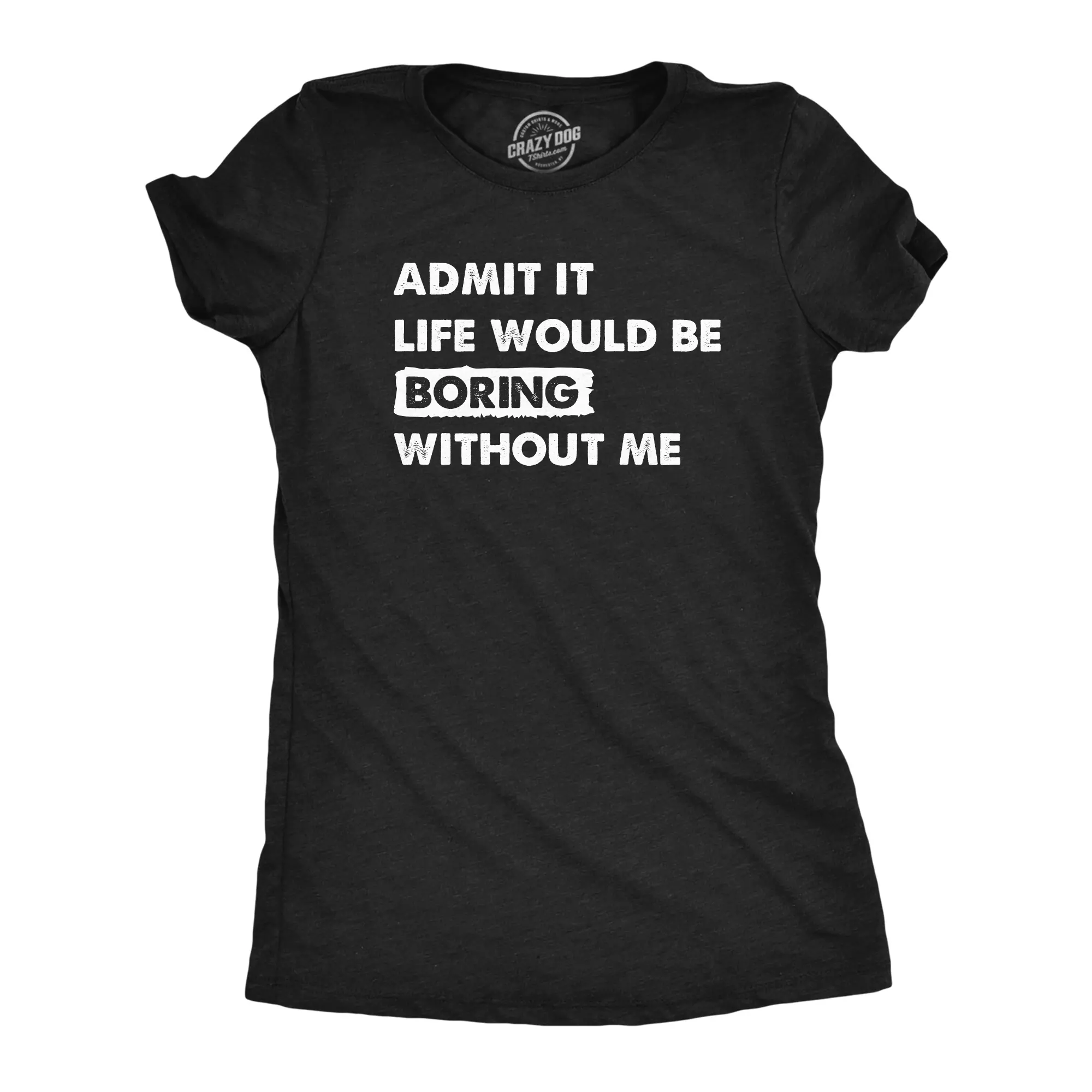 Womens Admit It Life Would Be Boring Without Me T Shirt Funny Outgoing Extrovert Tee for Ladies Funny Womens T Shirts Cute Vintage Fashion Casual Ladies T-Shirt Gift Funny Sarcastic Top Women's Novelty Tees Black -