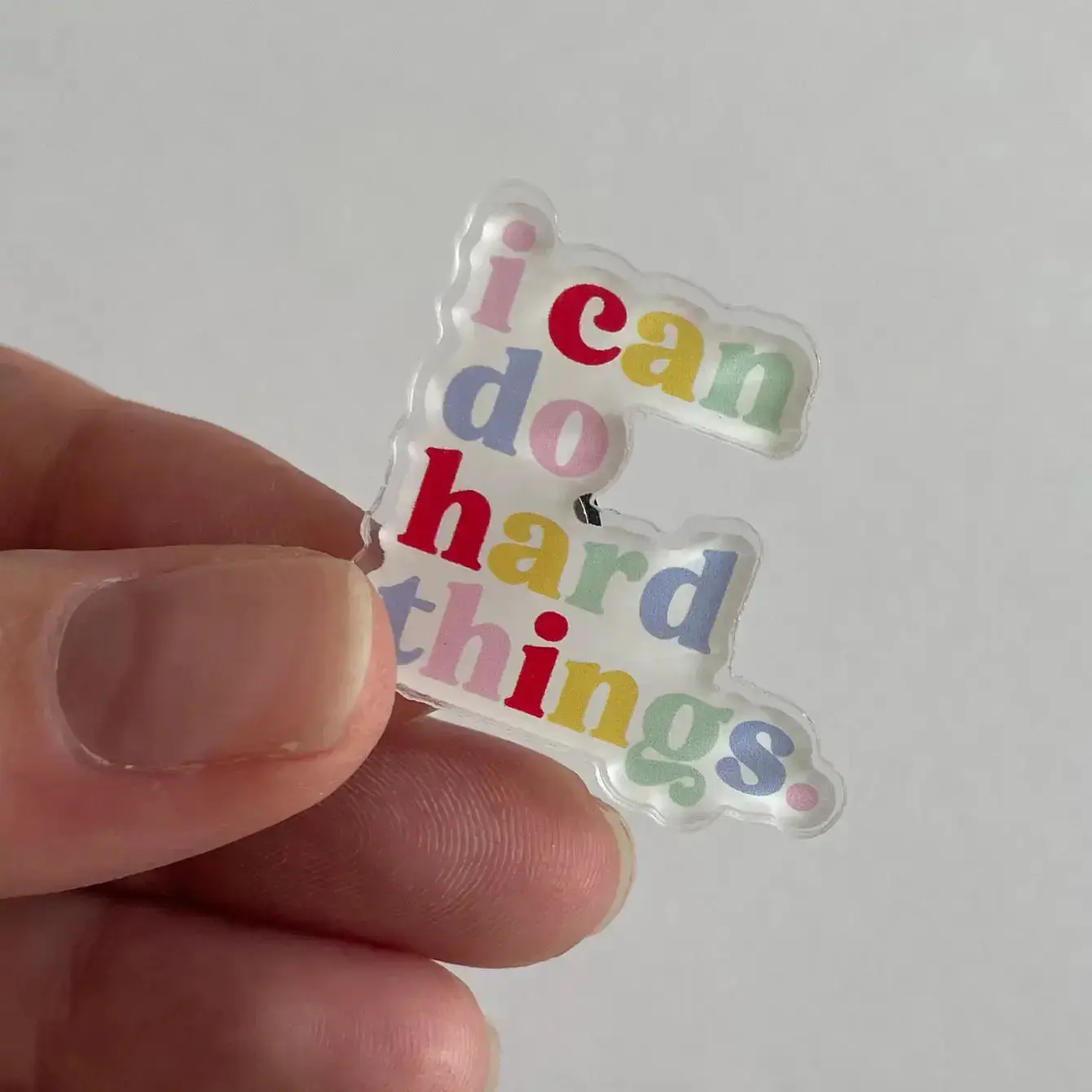 I Can Do Hard Things Acrylic Pin - Colorful Design with "I Can Do Hard Things" Text, Clear and Transparent Finish
