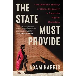 The State Must Provide: The Definitive History of Racial Inequality in American Higher Education by Adam Harris [Paperback Book]